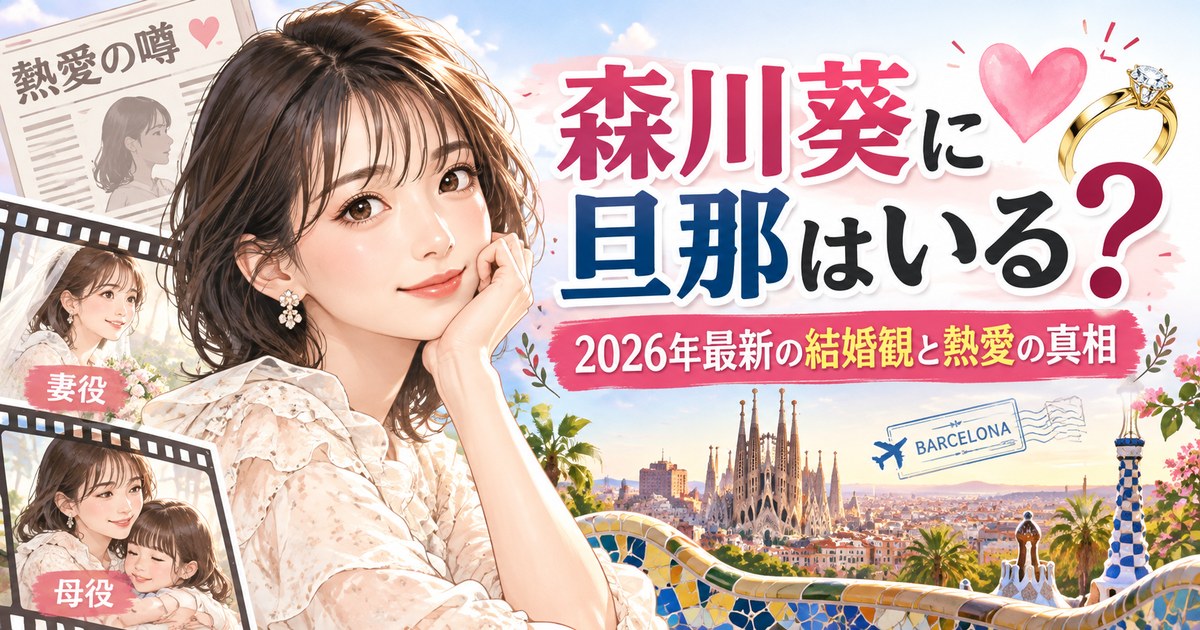 森川葵に旦那はいる？2026年最新の結婚観と熱愛の真相
